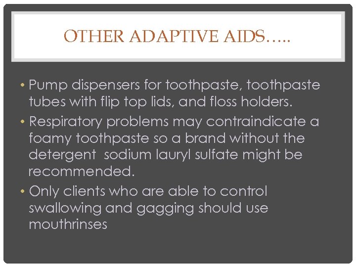 OTHER ADAPTIVE AIDS…. . • Pump dispensers for toothpaste, toothpaste tubes with flip top