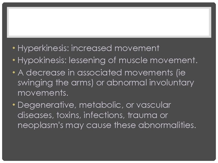  • Hyperkinesis: increased movement • Hypokinesis: lessening of muscle movement. • A decrease