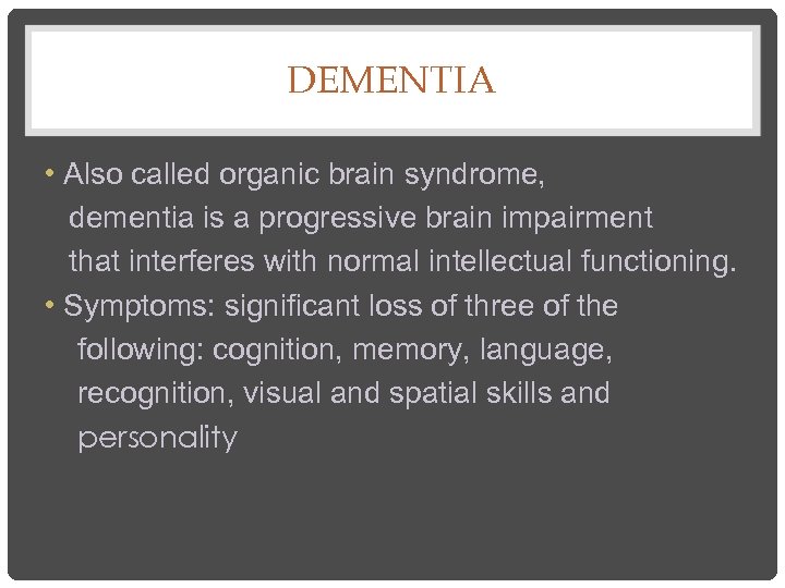 DEMENTIA • Also called organic brain syndrome, dementia is a progressive brain impairment that