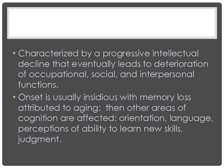  • Characterized by a progressive intellectual decline that eventually leads to deterioration of