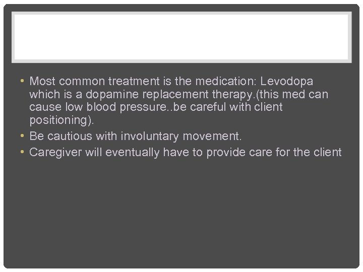  • Most common treatment is the medication: Levodopa which is a dopamine replacement