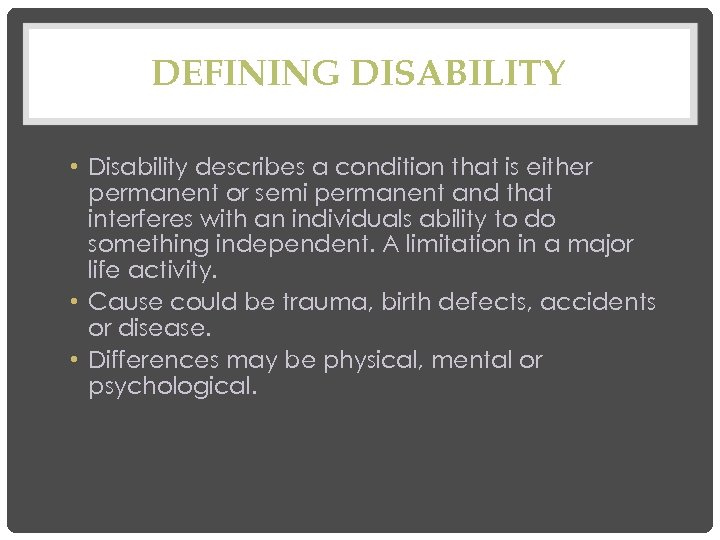 DEFINING DISABILITY • Disability describes a condition that is either permanent or semi permanent