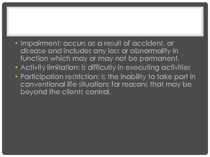  • Impairment: occurs as a result of accident, or disease and includes any