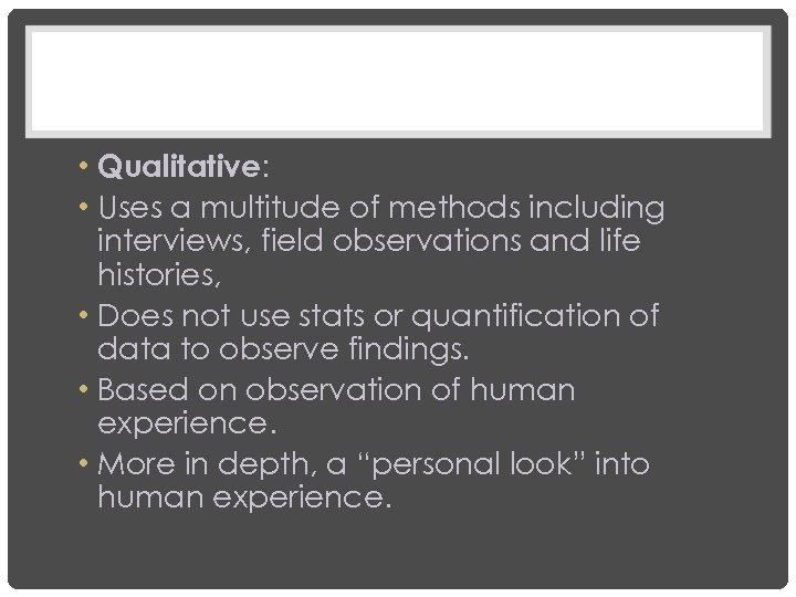  • Qualitative: • Uses a multitude of methods including interviews, field observations and