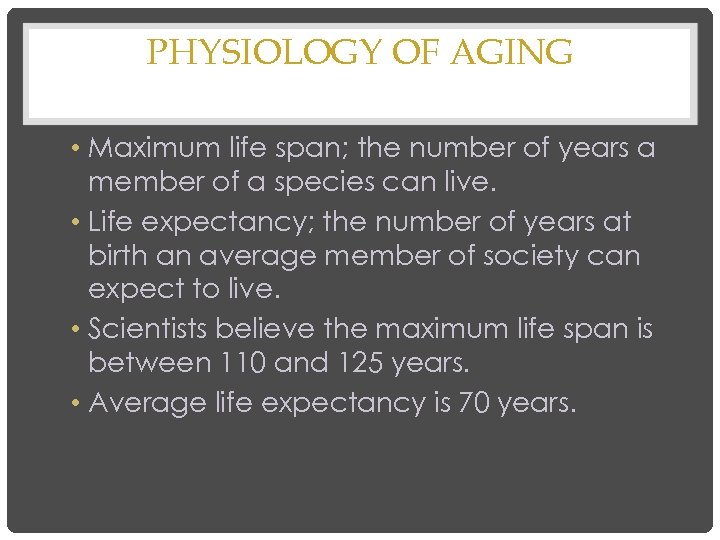 PHYSIOLOGY OF AGING • Maximum life span; the number of years a member of