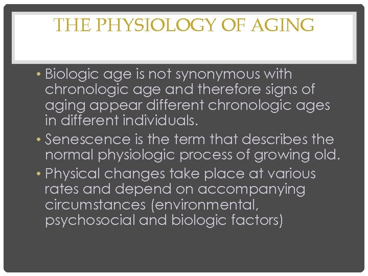 THE PHYSIOLOGY OF AGING • Biologic age is not synonymous with chronologic age and