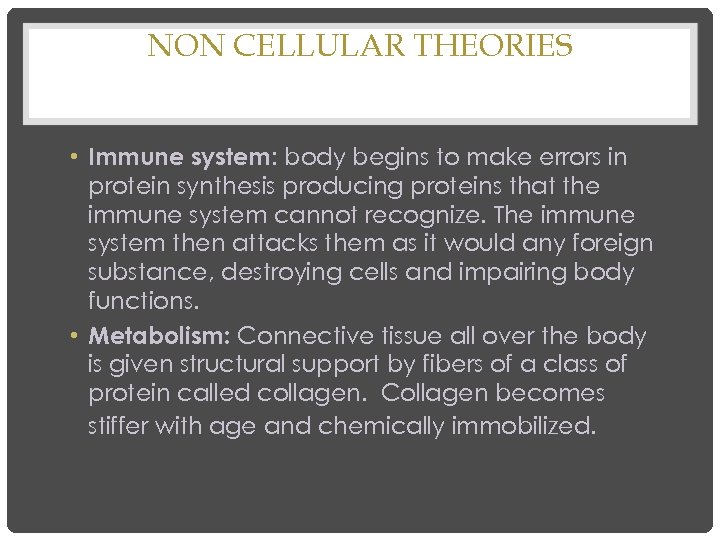 NON CELLULAR THEORIES • Immune system: body begins to make errors in protein synthesis