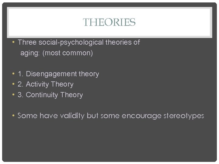 THEORIES • Three social-psychological theories of aging: (most common) • 1. Disengagement theory •
