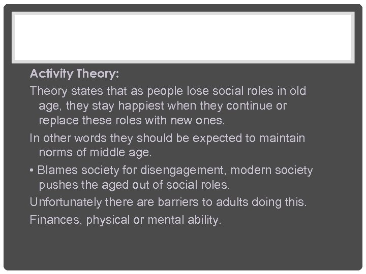Activity Theory: Theory states that as people lose social roles in old age, they