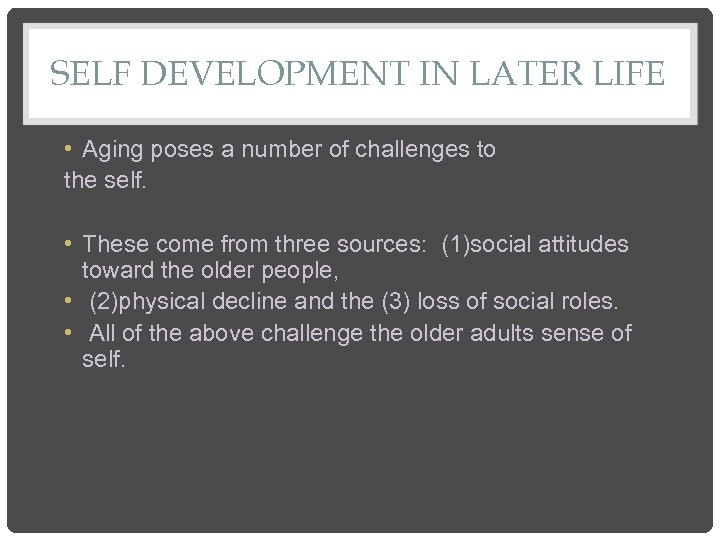 SELF DEVELOPMENT IN LATER LIFE • Aging poses a number of challenges to the