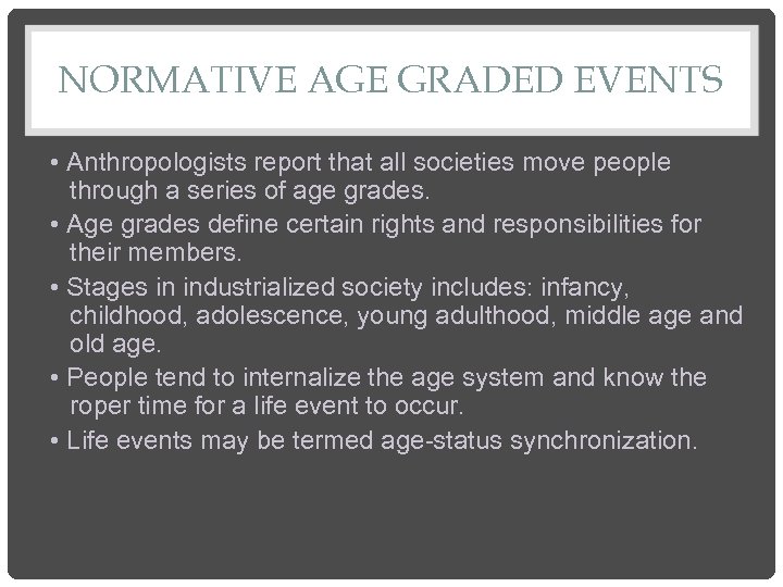 NORMATIVE AGE GRADED EVENTS • Anthropologists report that all societies move people through a