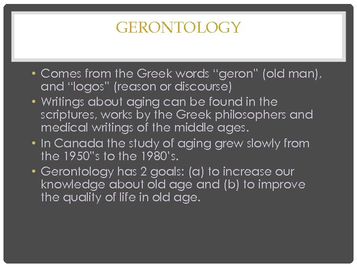GERONTOLOGY • Comes from the Greek words “geron” (old man), and “logos” (reason or