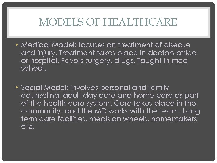 MODELS OF HEALTHCARE • Medical Model: focuses on treatment of disease and injury. Treatment