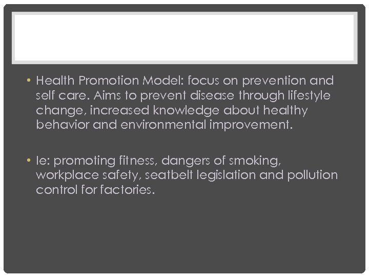  • Health Promotion Model: focus on prevention and self care. Aims to prevent