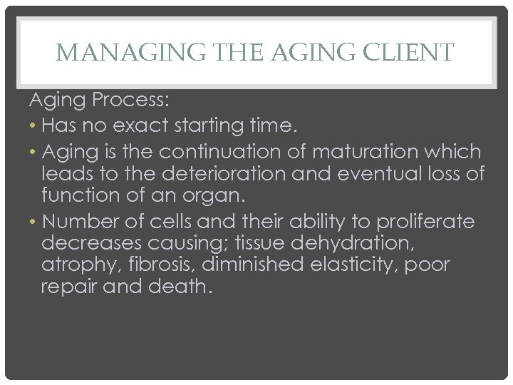MANAGING THE AGING CLIENT Aging Process: • Has no exact starting time. • Aging
