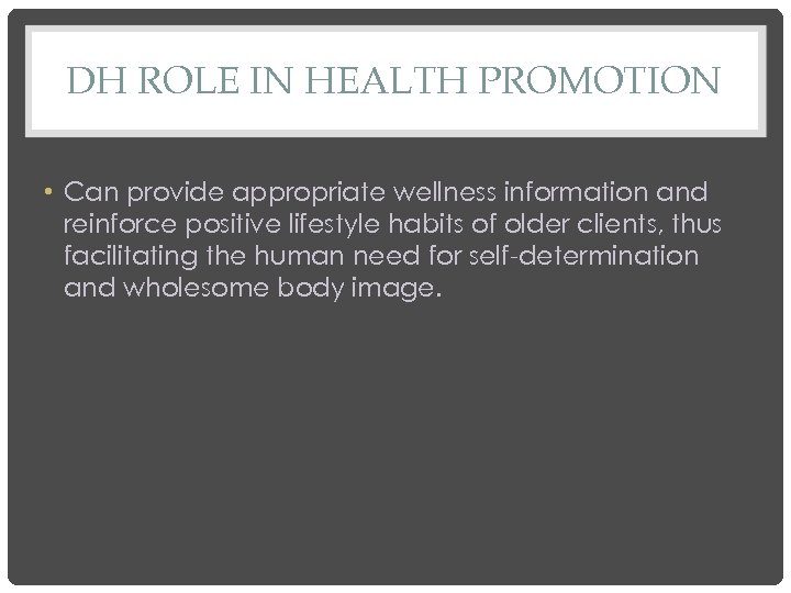 DH ROLE IN HEALTH PROMOTION • Can provide appropriate wellness information and reinforce positive