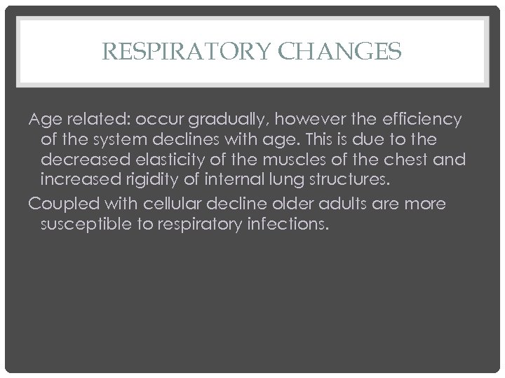 RESPIRATORY CHANGES Age related: occur gradually, however the efficiency of the system declines with