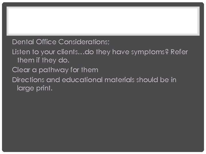 Dental Office Considerations; Listen to your clients…do they have symptoms? Refer them if they