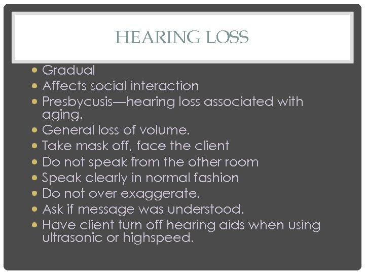 HEARING LOSS Gradual Affects social interaction Presbycusis—hearing loss associated with aging. General loss of