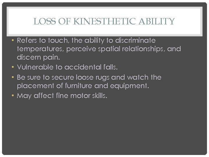 LOSS OF KINESTHETIC ABILITY • Refers to touch, the ability to discriminate temperatures, perceive