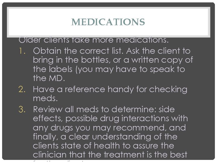 MEDICATIONS Older clients take more medications. 1. Obtain the correct list. Ask the client
