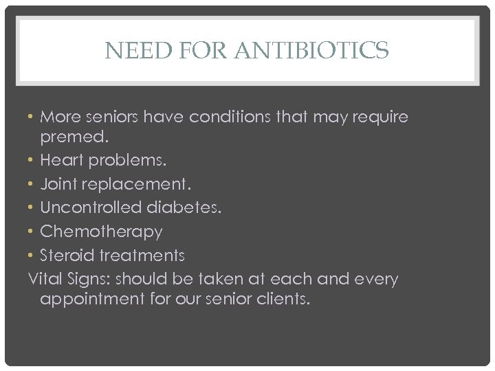 NEED FOR ANTIBIOTICS • More seniors have conditions that may require premed. • Heart
