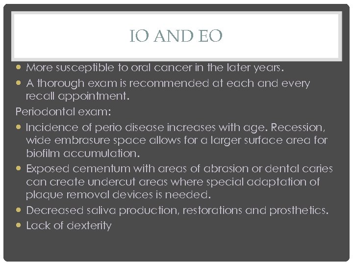 IO AND EO More susceptible to oral cancer in the later years. A thorough