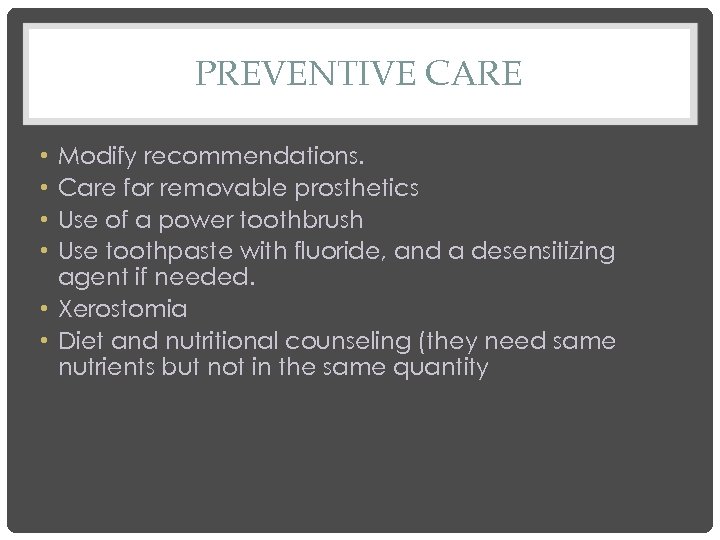PREVENTIVE CARE Modify recommendations. Care for removable prosthetics Use of a power toothbrush Use