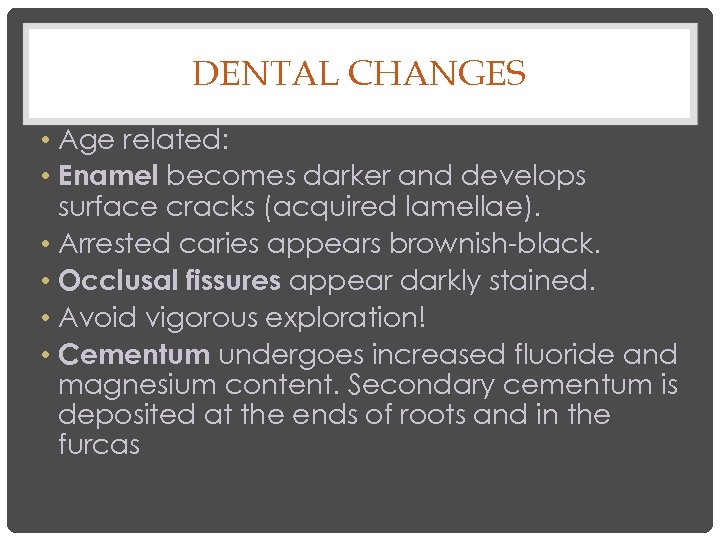 DENTAL CHANGES • Age related: • Enamel becomes darker and develops surface cracks (acquired