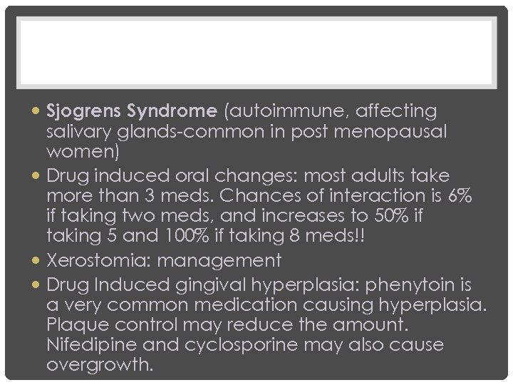  Sjogrens Syndrome (autoimmune, affecting salivary glands-common in post menopausal women) Drug induced oral