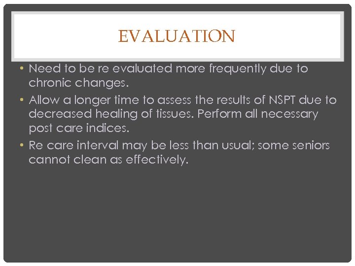 EVALUATION • Need to be re evaluated more frequently due to chronic changes. •