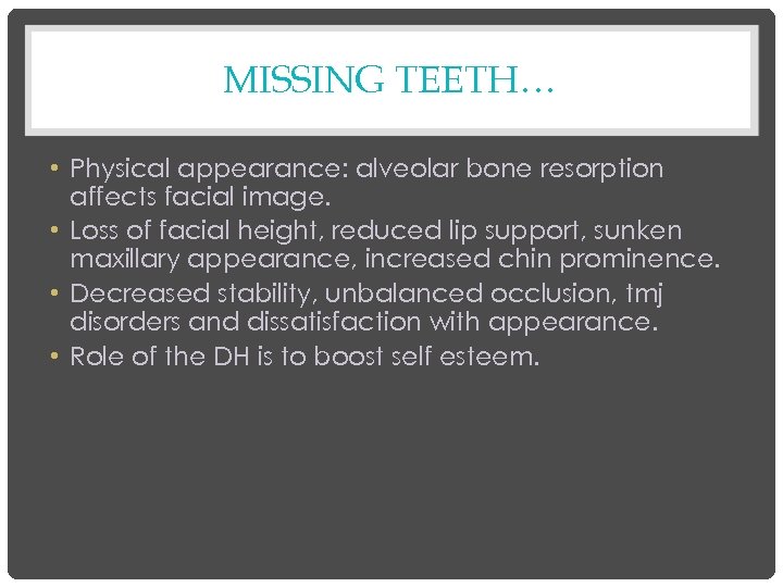 MISSING TEETH… • Physical appearance: alveolar bone resorption affects facial image. • Loss of