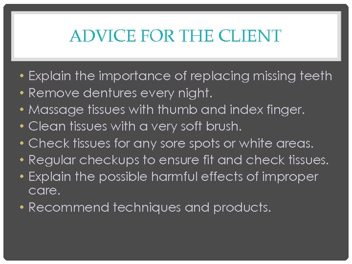 ADVICE FOR THE CLIENT Explain the importance of replacing missing teeth Remove dentures every