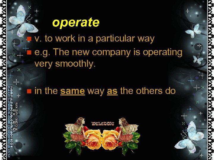 operate v. to work in a particular way n e. g. The new company