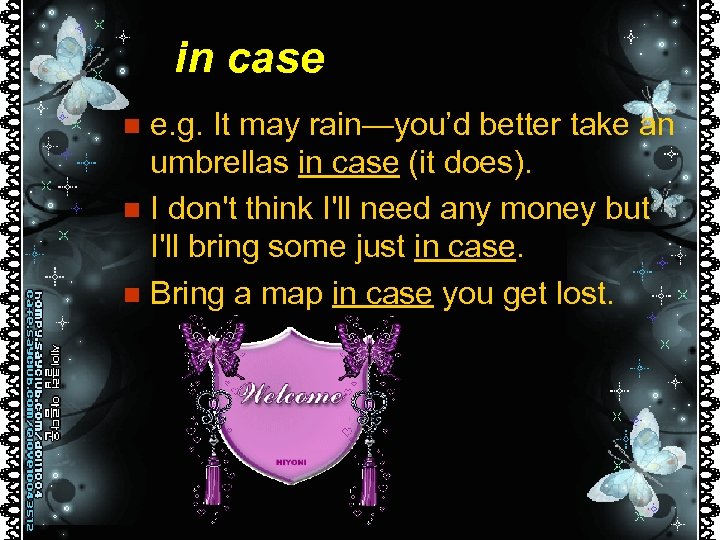 in case e. g. It may rain—you’d better take an umbrellas in case (it