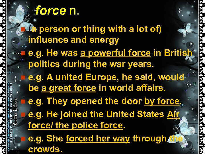 force n. (a person or thing with a lot of) influence and energy n