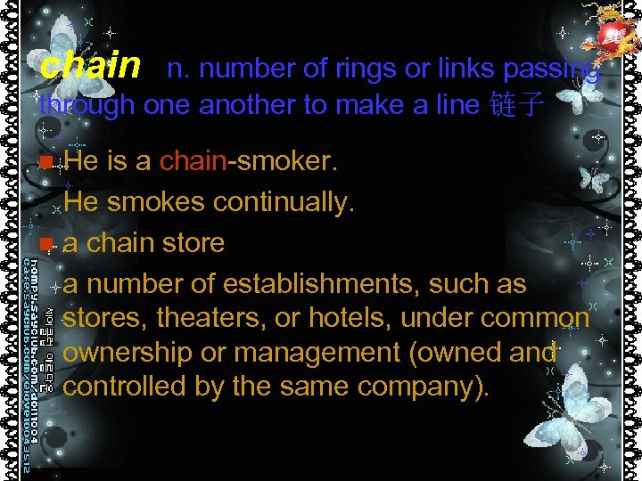 chain n. number of rings or links passing through one another to make a