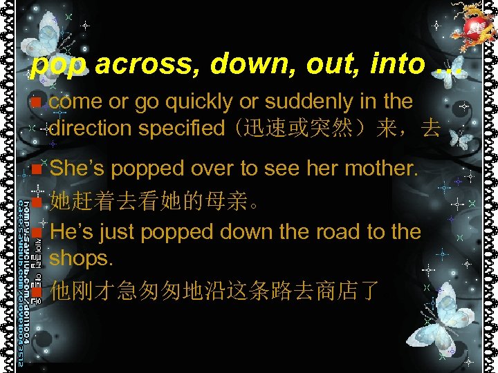 pop across, down, out, into … n come or go quickly or suddenly in