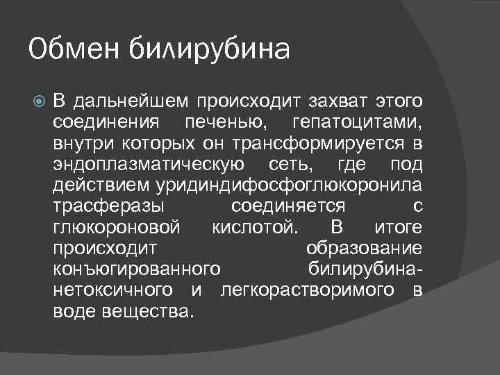 Обмен билирубина В дальнейшем происходит захват этого соединения печенью, гепатоцитами, внутри которых он трансформируется
