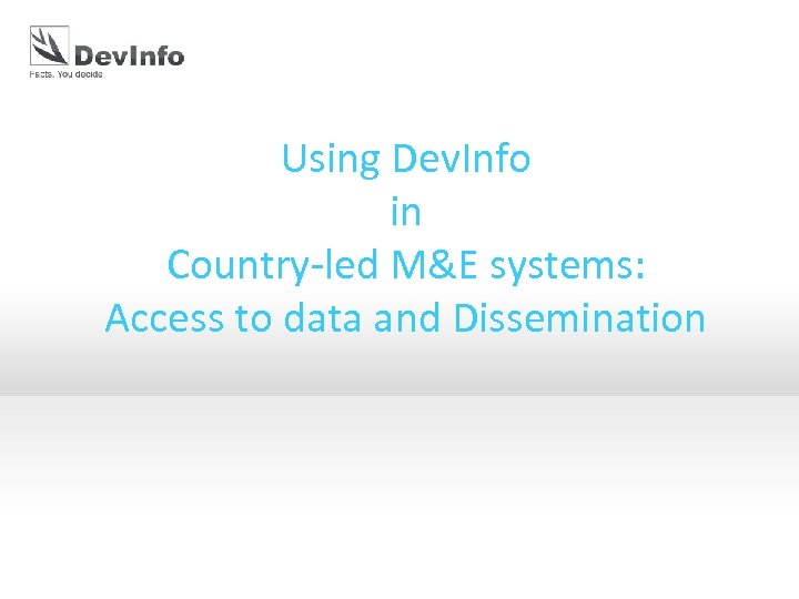 Using Dev. Info in Country-led M&E systems: Access to data and Dissemination 