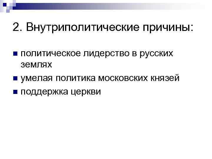 2. Внутриполитические причины: политическое лидерство в русских землях n умелая политика московских князей n