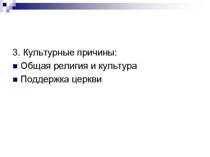 3. Культурные причины: n Общая религия и культура n Поддержка церкви 