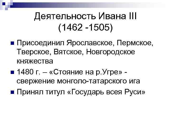 Деятельность Ивана III (1462 -1505) Присоединил Ярославское, Пермское, Тверское, Вятское, Новгородское княжества n 1480
