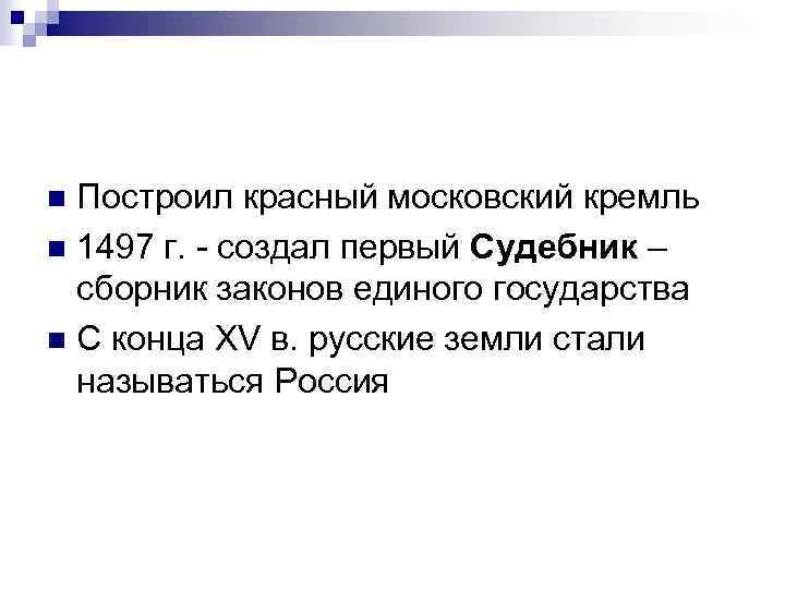 Построил красный московский кремль n 1497 г. - создал первый Судебник – сборник законов