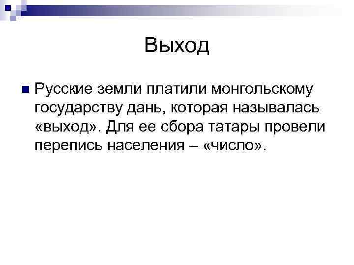 Выход n Русские земли платили монгольскому государству дань, которая называлась «выход» . Для ее