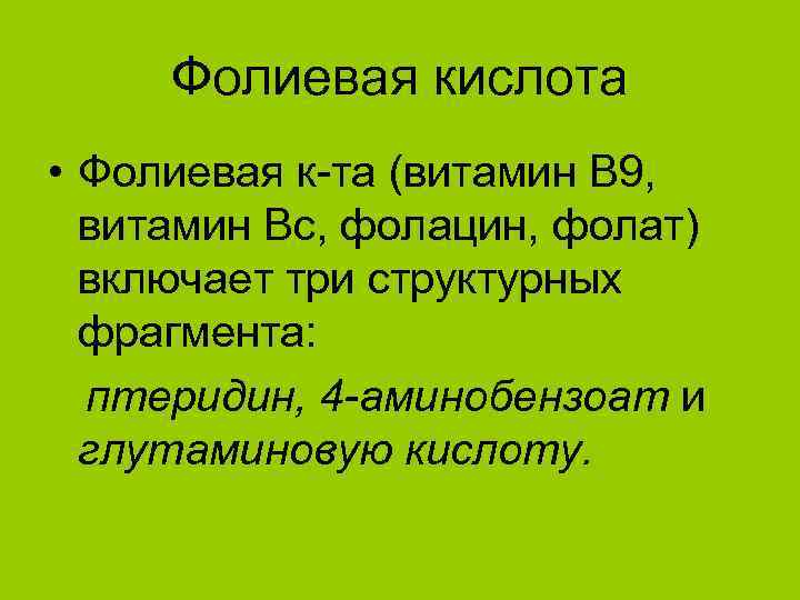 Фолиевая кислота • Фолиевая к-та (витамин B 9, витамин Вc, фолацин, фолат) включает три