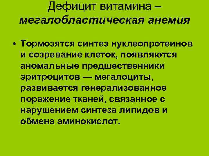 Дефицит витамина – мегалобластическая анемия • Тормозятся синтез нуклеопротеинов и созревание клеток, появляются аномальные