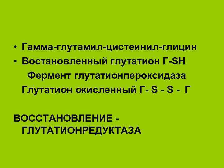  • Гамма-глутамил-цистеинил-глицин • Востановленный глутатион Г-SH Фермент глутатионпероксидаза Глутатион окисленный Г- S -