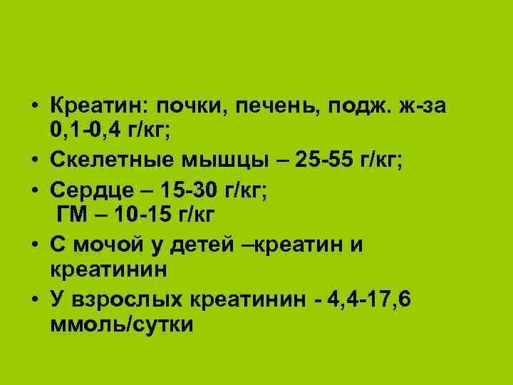  • Креатин: почки, печень, подж. ж-за 0, 1 -0, 4 г/кг; • Скелетные
