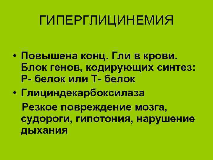 ГИПЕРГЛИЦИНЕМИЯ • Повышена конц. Гли в крови. Блок генов, кодирующих синтез: Р- белок или